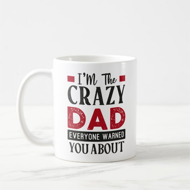 I'm The Crazy Dad Everyone Warned You About Coffee Mug (Left)