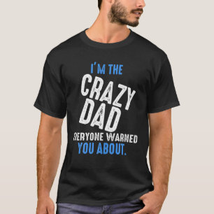I'm The Crazy Dad Everyone Warned You Funny Proud T-Shirt