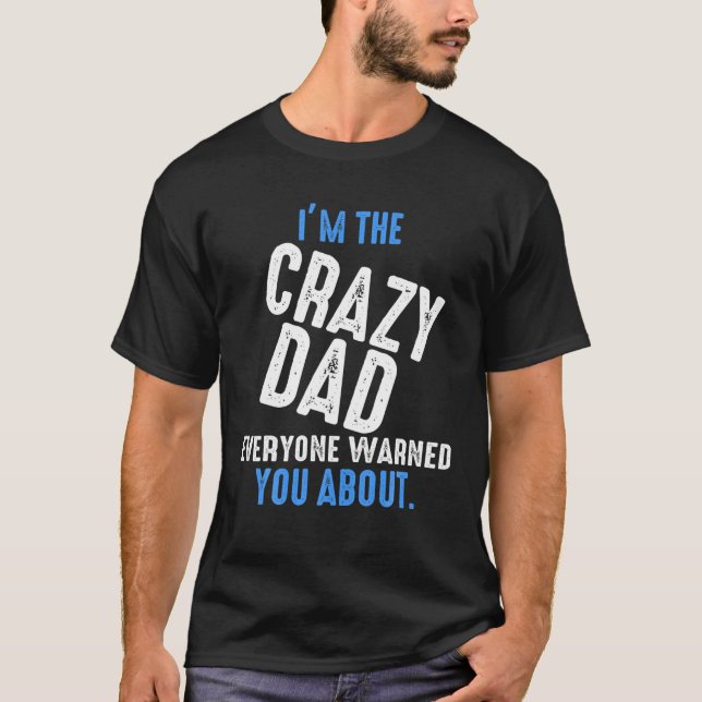 I'm The Crazy Dad Everyone Warned You Funny Proud T-Shirt (Front)