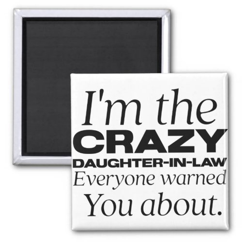 im the crazy daughter_in_law everyone warned you magnet