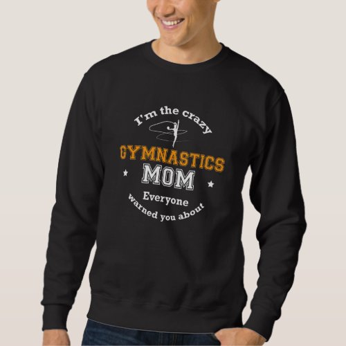 Im The Crazy Gymnastics Mom Everyone Warned You A Sweatshirt