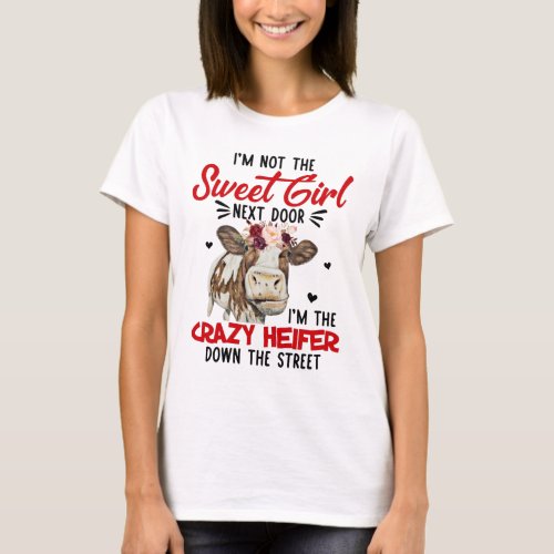 Im the crazy Heifer Down the streetHeifer cow T_Shirt