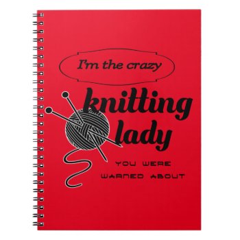 I'm The Crazy Knitting Lady You Were Warned About Notebook by Fanattic at Zazzle