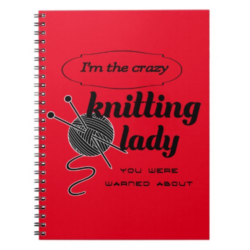 Im the crazy knitting lady you were warned about notebook