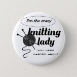 I&#39;m The Crazy Knitting Lady You Were Warned About Pinback Button at Zazzle