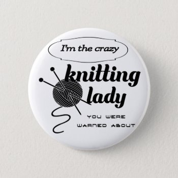 I'm The Crazy Knitting Lady You Were Warned About Pinback Button by Fanattic at Zazzle