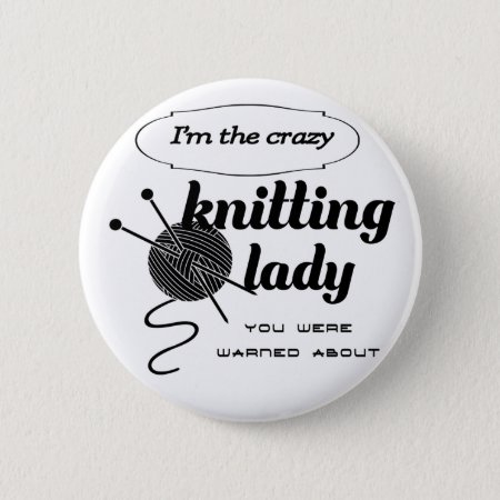I'm The Crazy Knitting Lady You Were Warned About Pinback Button
