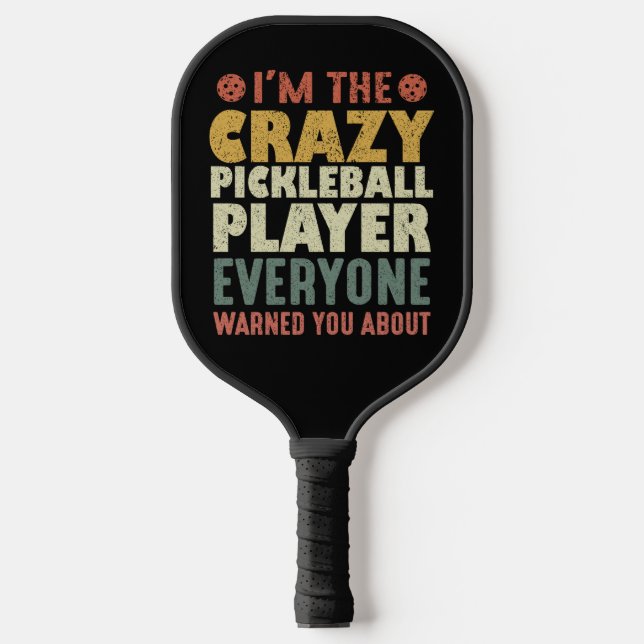 I'm The Crazy Pickleball Player Everyone Warned Paddle (Front)