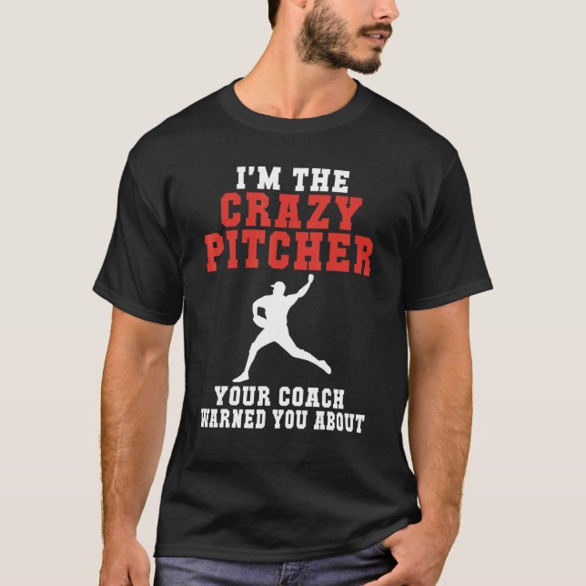 Im the crazy Pitcher your Coach warned you about B T-Shirt (Front)