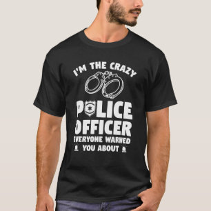 I'm The Crazy Police Officer Everyone Warned You A T-Shirt