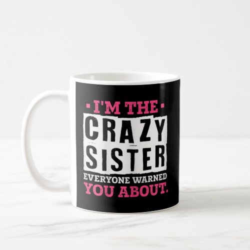 Im The Crazy Sister Everyone Warned You About Sis Coffee Mug