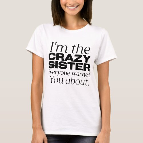 im the crazy sister everyone warned you about T_Shirt