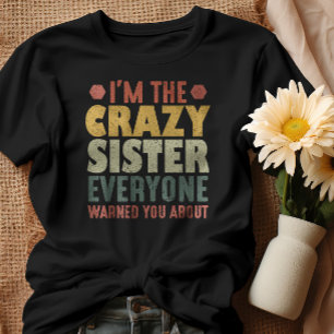 I'm The Crazy Sister Everyone Warned You About T-Shirt