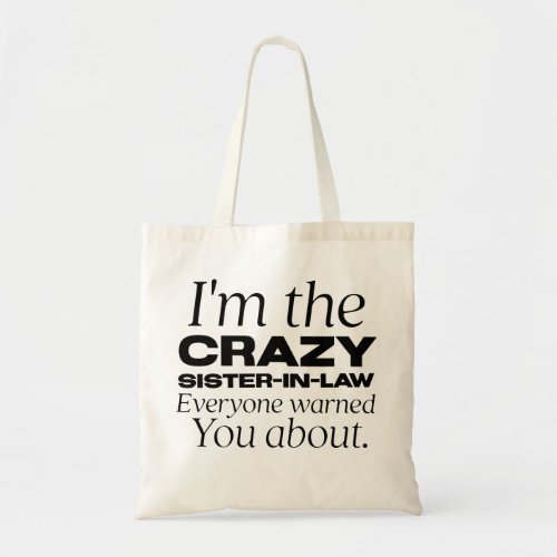 im the crazy sister_in_law everyone warned you ab tote bag