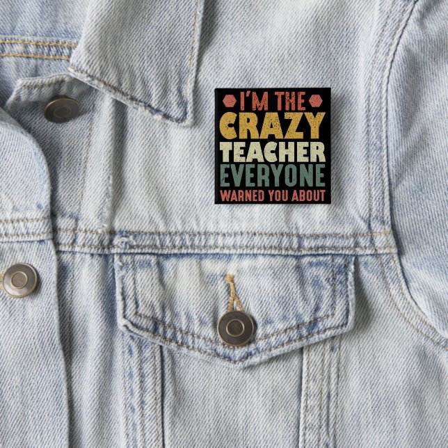 I'm The Crazy Teacher Everyone Warned You About Button (In Situ)