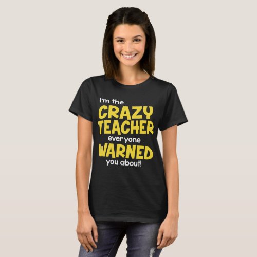 im the crazy teacher everyone warned you about te T_Shirt