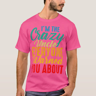 Im The Crazy Uncle Everyone Warned You About Retro T-Shirt