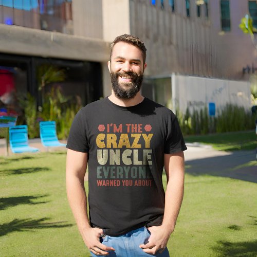 Im The Crazy Uncle Everyone Warned You About T_Shirt