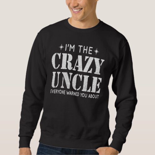 Im The Crazy Uncle Everyone Warned You About Uncl Sweatshirt