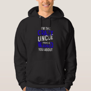 I'm The Crazy Uncle Everyone Warned You Uncle   Hoodie
