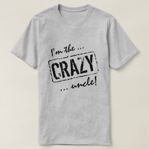 Im the Crazy uncle funny t shirt for him