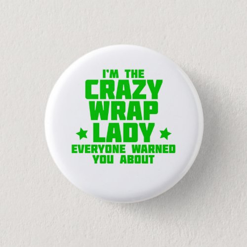Im the crazy wrap lady everyone warned you about button