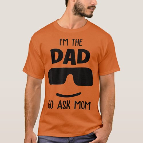 Im the dad go ask mom funny fathers day matching T_Shirt