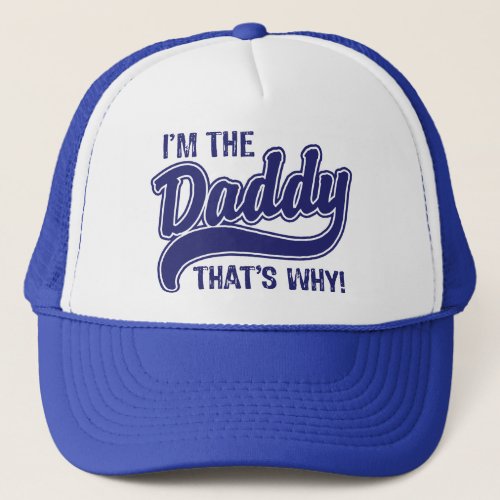 Im The Daddy Thats Why Trucker Hat