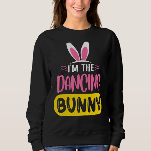 Im The Dancing Bunny Rabbit Ears Egg   Easter Day Sweatshirt