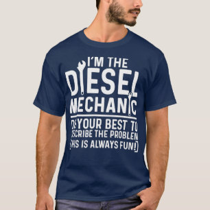Im The Diesel Mechanic Do Your Best To Describe T-Shirt