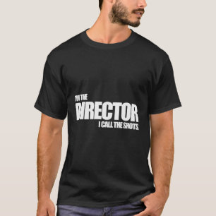 I'M The Director I Call The Shots T-Shirt