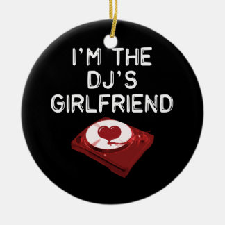 I'm The DJ's Girlfriend Ceramic Ornament