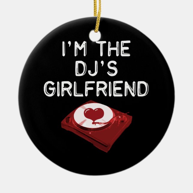 I'm The DJ's Girlfriend Ceramic Ornament (Front)