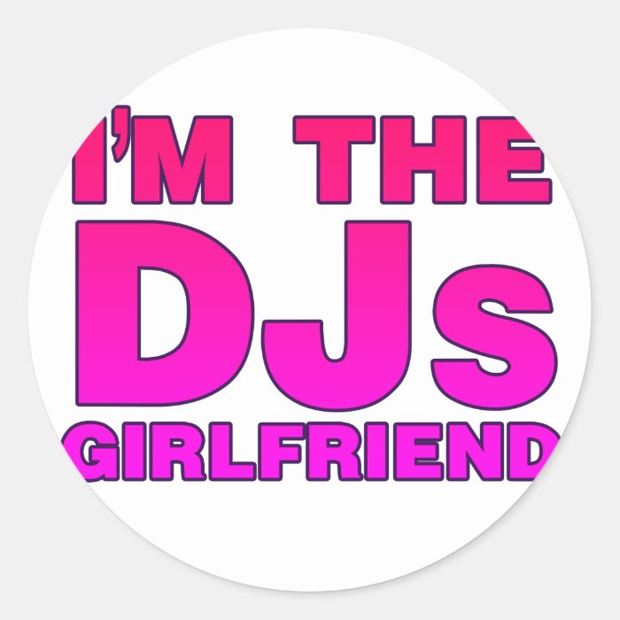 I'm The DJs Girlfriend   gf Disc Jockey deejay Round Stickers