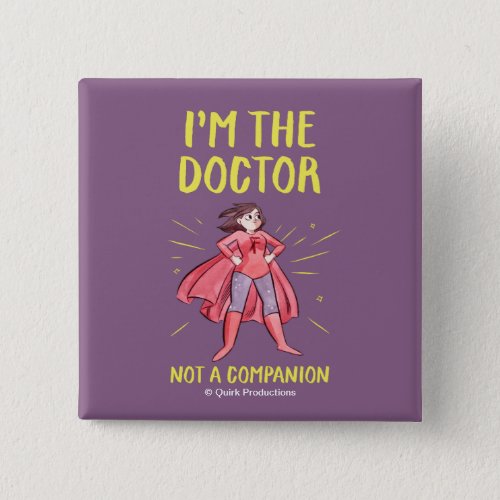 Im the Doctor Not a Companion Pinback Button