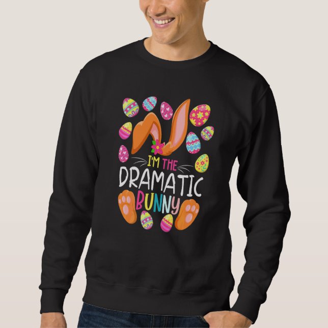 I'm The Dramatic Bunny Cute Eggs Rabit Easter Part Sweatshirt (Front)