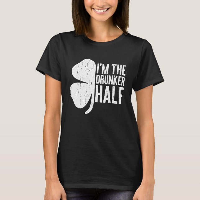 I'm The Drunker Half  St Patrick Day T-Shirt (Front)
