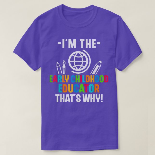 I'm The Early Childhood Educator That's Why Teache T-Shirt (Design Front)