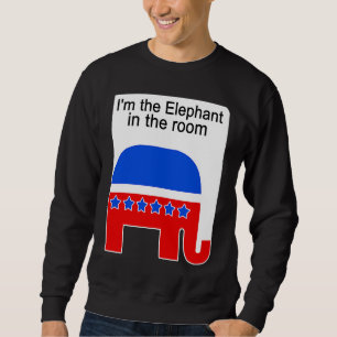 I'm the Elephant in the Room Republican Political Sweatshirt
