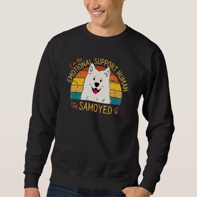 I'm the Emotional Support Human for my Samoyed Sweatshirt (Front)