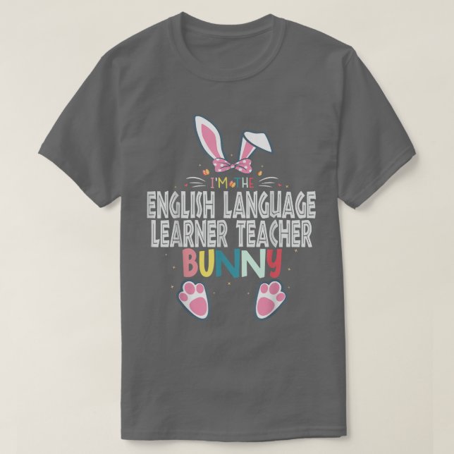I'm The English Language Learner Teacher Bunny Eas T-Shirt (Design Front)