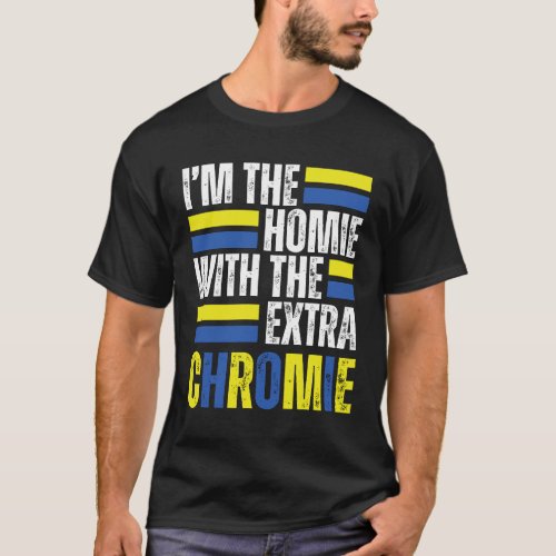 Im The Extra Chromie Down Syndrome Awareness T21 T_Shirt