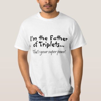 Im The Father Of Triplets Whats Your Super Power T-shirt by HolidayZazzle at Zazzle