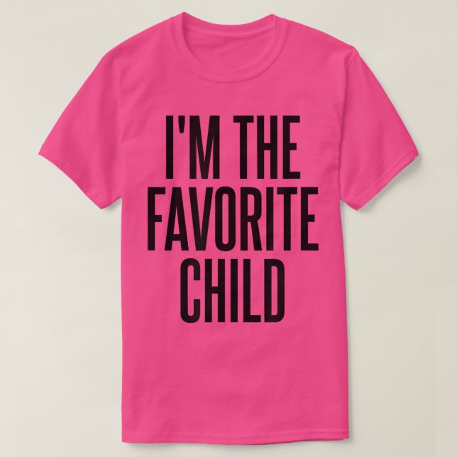 I'm The Favorite Child  T-Shirt (Design Front)