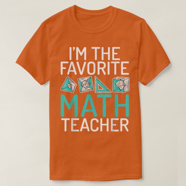 Im the favorite Math Teacher School Teaching Math  T-Shirt (Design Front)