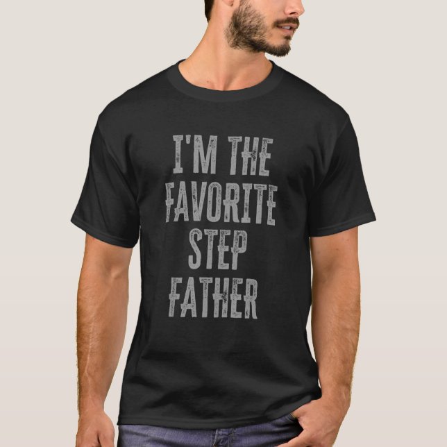 I'm The Favorite Step Father   Sarcastic Family Si T-Shirt (Front)