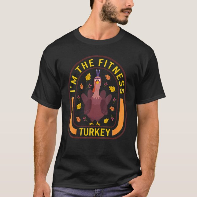 I'm The Fitness Turkey Thanksgiving Turkey  Dinner T-Shirt (Front)