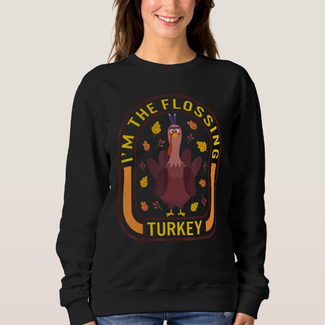 I'm The Flossing Turkey Thanksgiving Turkey  Dinne Sweatshirt (Front)