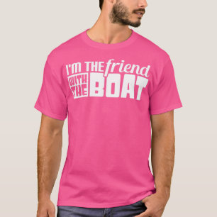 IM The Friend With The Boat Funny Boating T-Shirt