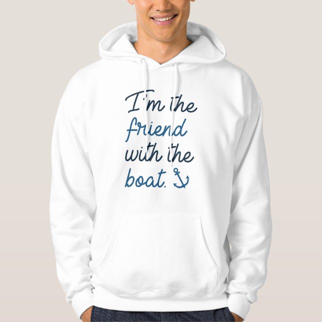I'm The Friend With The Boat Hoodie (Front)
